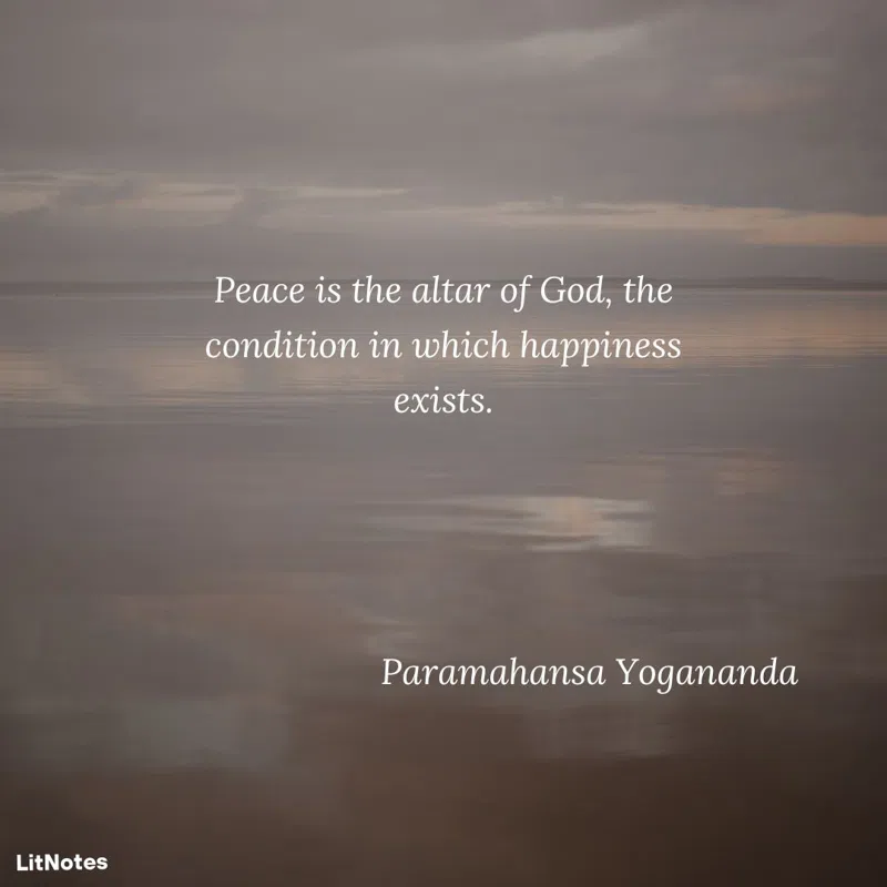 Peace is the altar of God, the condition in which happiness exists.